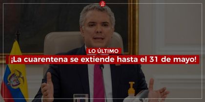 ¡La cuarentena se extiende hasta el 31 de mayo!